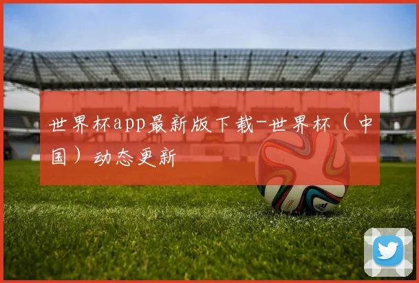 世界杯app最新版下载-世界杯（中国）动态更新