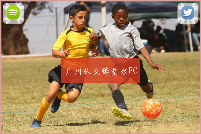 广州队交锋首尔FC