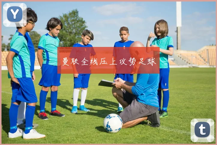 曼联全线压上攻势足球