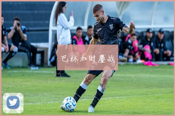 巴林加时鏖战