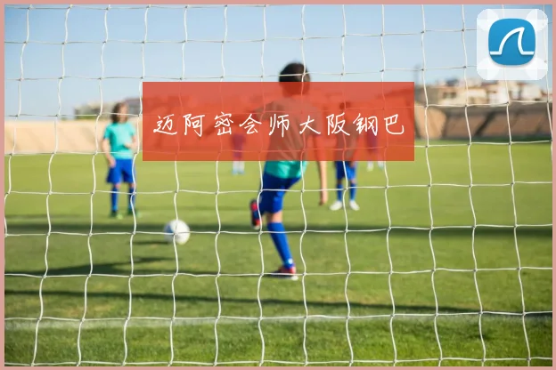 迈阿密会师大阪钢巴
