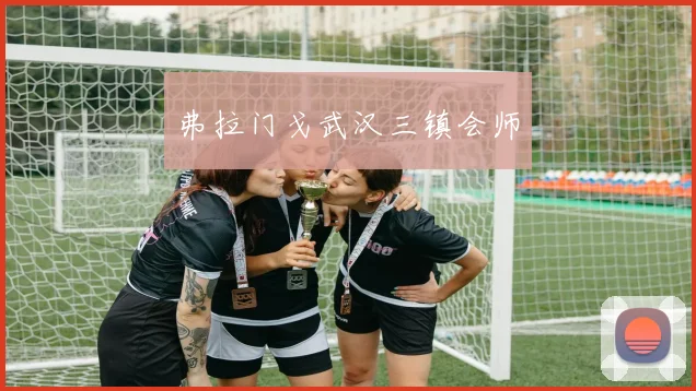弗拉门戈武汉三镇会师