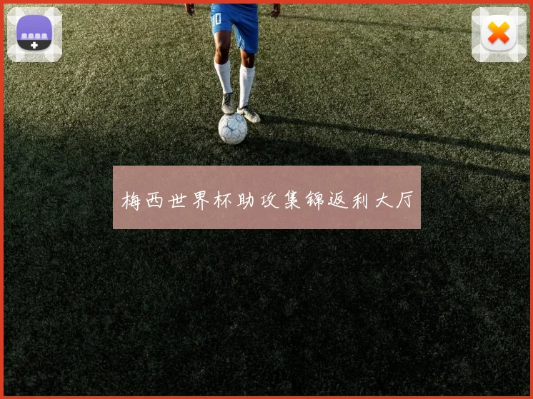 梅西世界杯助攻集锦返利大厅
