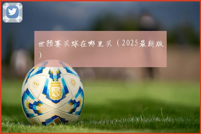 世预赛买球在哪里买（2025最新版）
