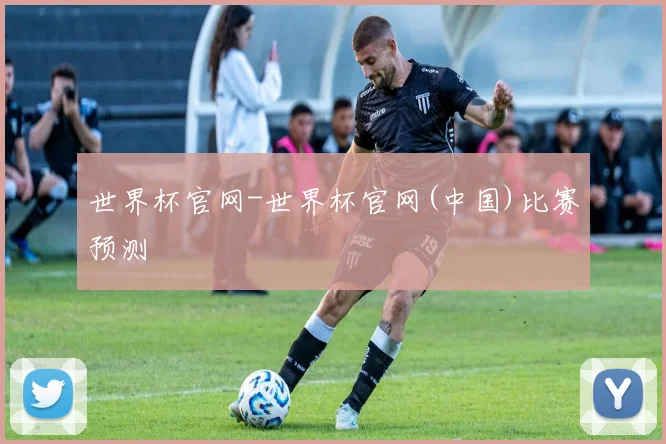 世界杯官网-世界杯官网(中国)比赛预测
