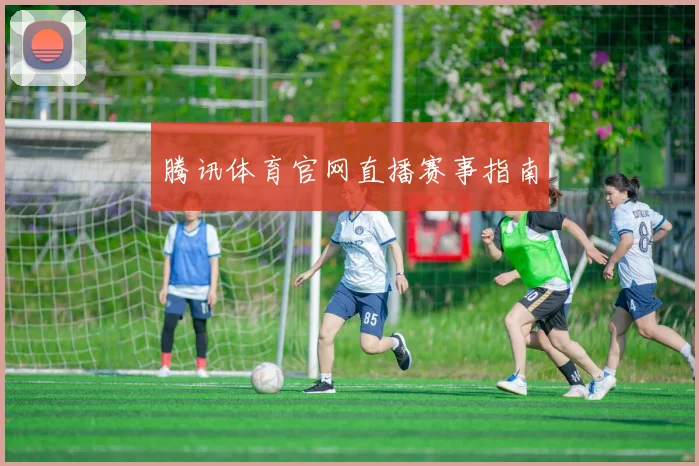 腾讯体育官网直播赛事指南