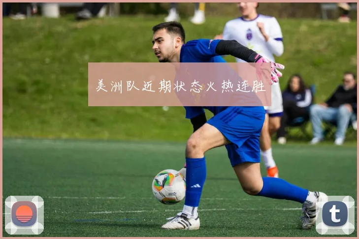 美洲队近期状态火热连胜