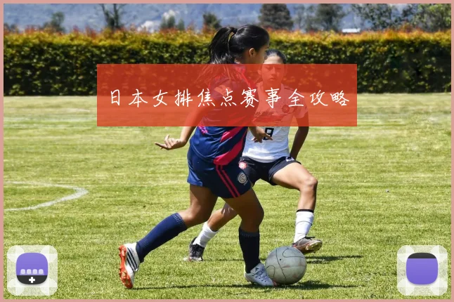日本女排焦点赛事全攻略