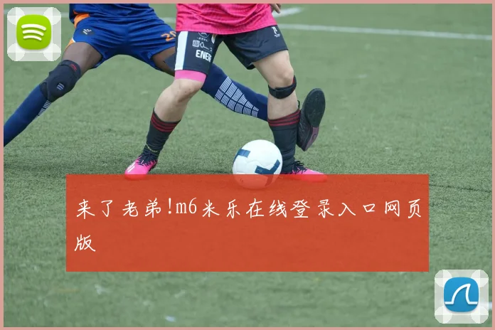 来了老弟!m6米乐在线登录入口网页版