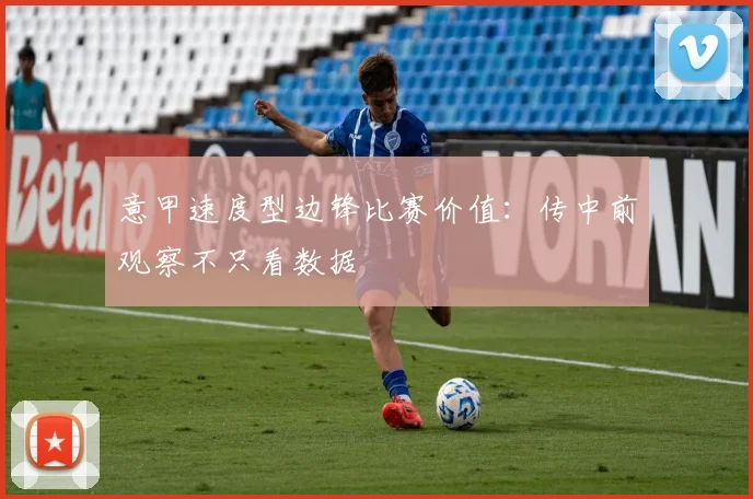意甲速度型边锋比赛价值：传中前观察不只看数据