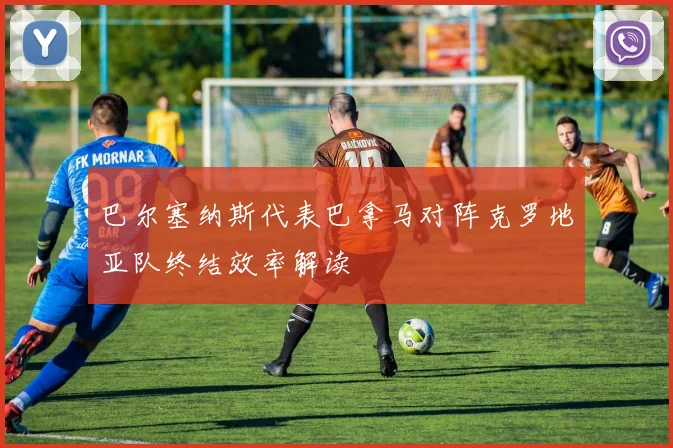 巴尔塞纳斯代表巴拿马对阵克罗地亚队终结效率解读