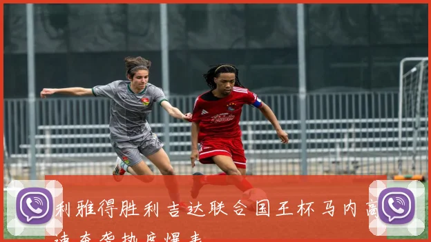 利雅得胜利吉达联合国王杯马内高速奔袭热度爆表