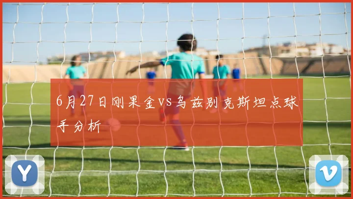 6月27日刚果金vs乌兹别克斯坦点球手分析