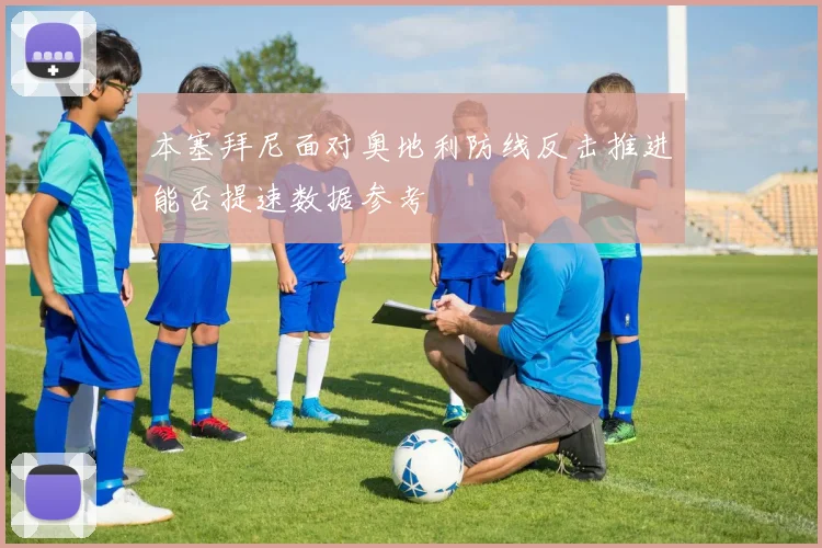 本塞拜尼面对奥地利防线反击推进能否提速数据参考