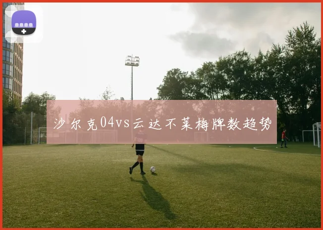 沙尔克04vs云达不莱梅牌数趋势