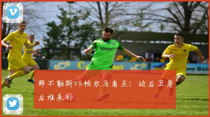 那不勒斯vs帕尔马看点：边后卫身后谁来补