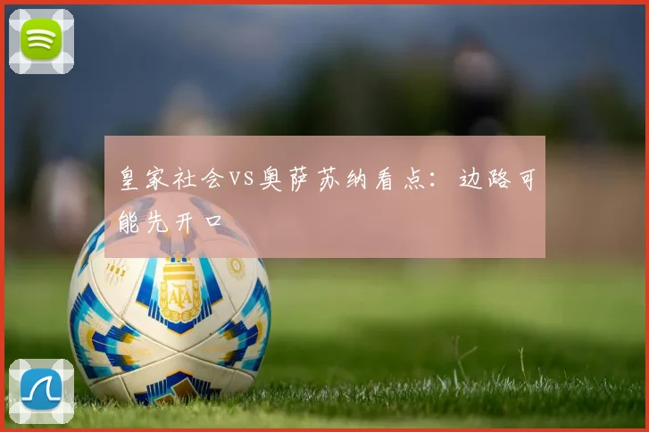 皇家社会vs奥萨苏纳看点：边路可能先开口